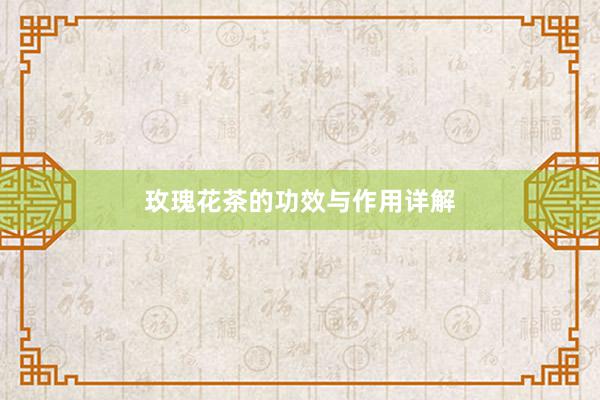 玫瑰花茶的功效与作用详解