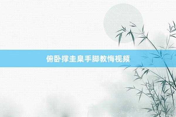 俯卧撑圭臬手脚教悔视频