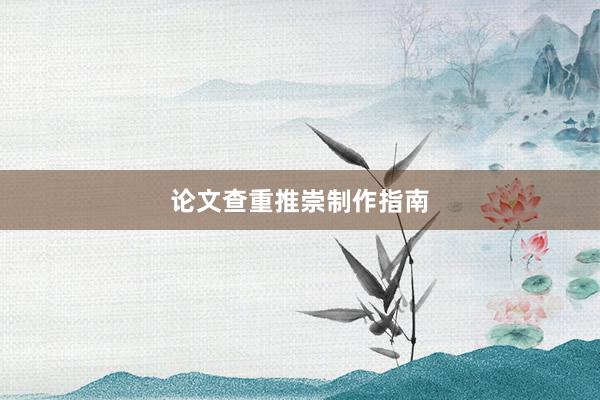 论文查重推崇制作指南