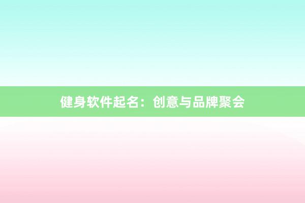 健身软件起名:创意与品牌聚会